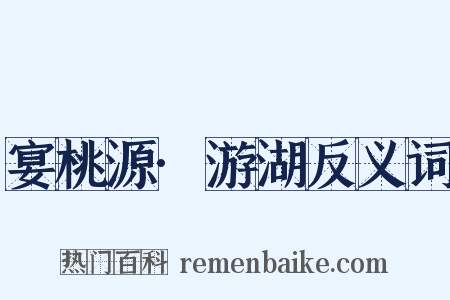 宴桃源·游湖反义词是什么意思的图片